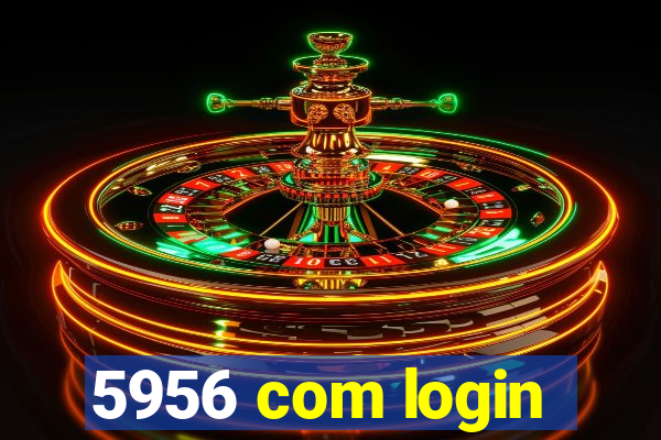 5956 com login