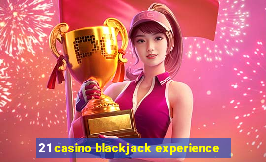 21 casino blackjack experience