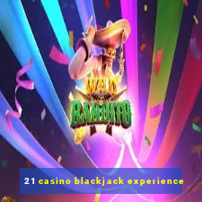 21 casino blackjack experience