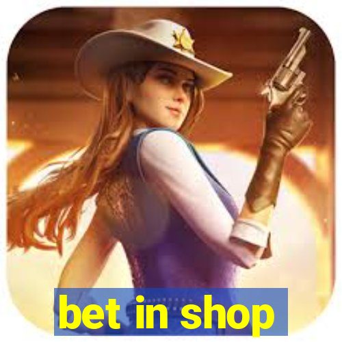 bet in shop