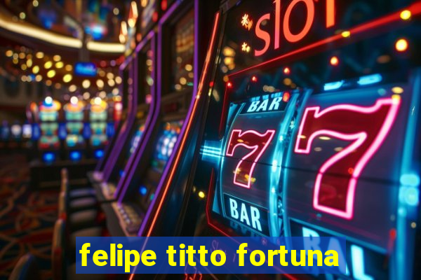 felipe titto fortuna