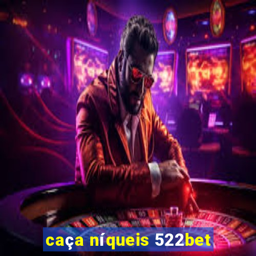 caça níqueis 522bet