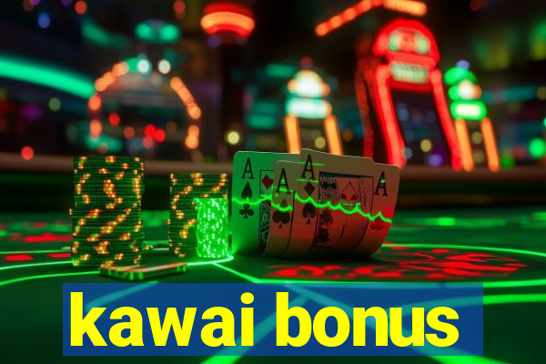 kawai bonus