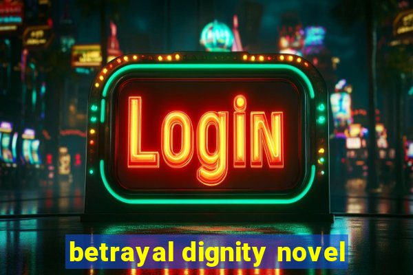 betrayal dignity novel