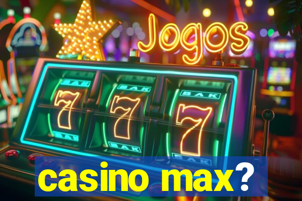 casino max?