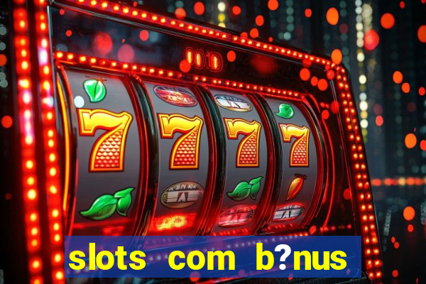 slots com b?nus grátis no cadastro