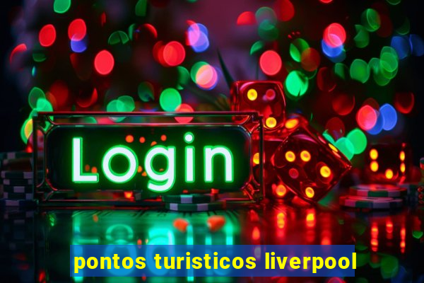 pontos turisticos liverpool