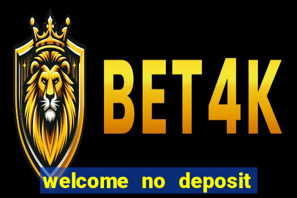 welcome no deposit bonus casino