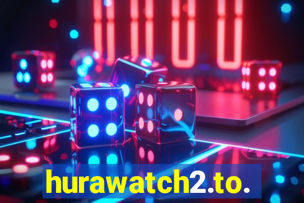 hurawatch2.to.