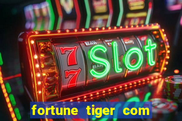 fortune tiger com dinheiro infinito