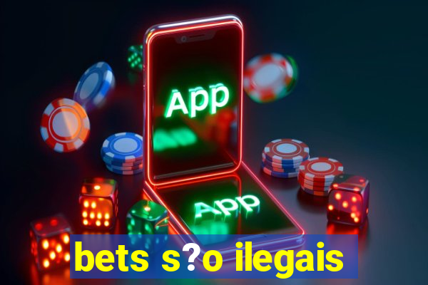 bets s?o ilegais