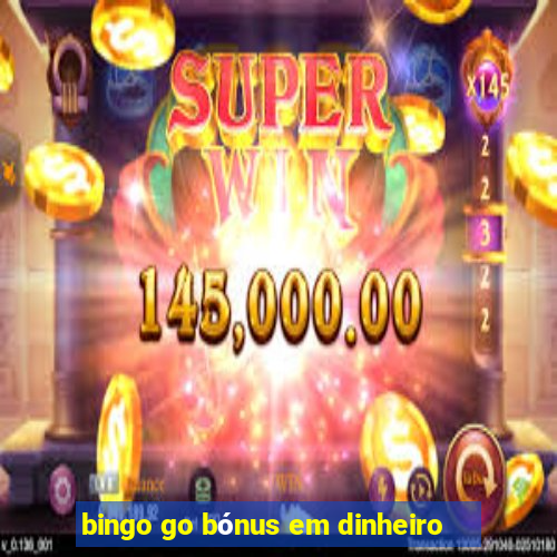 bingo go bónus em dinheiro