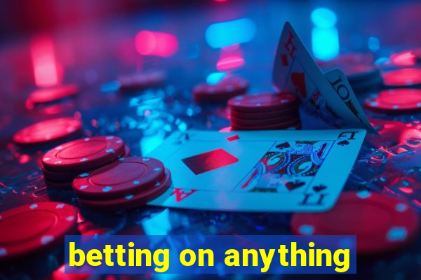 betting on anything