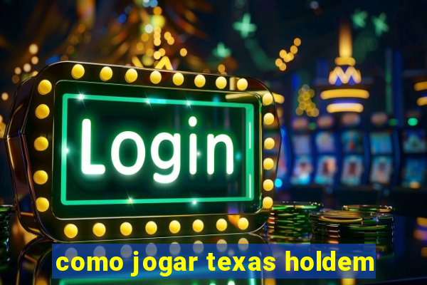 como jogar texas holdem