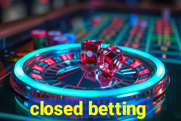 closed betting