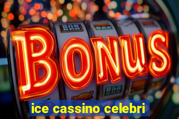 ice cassino celebri