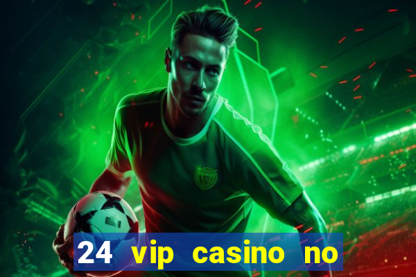 24 vip casino no deposit bonus code