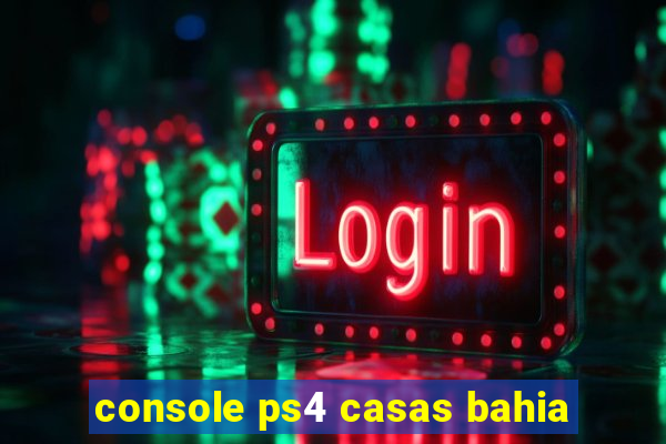 console ps4 casas bahia