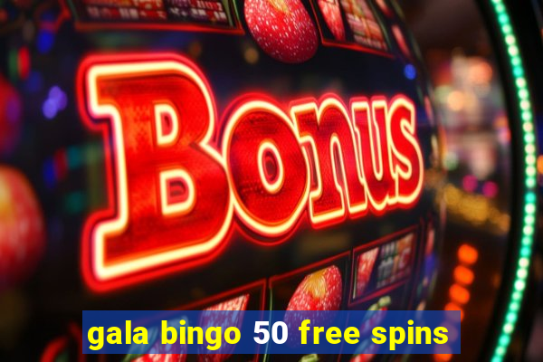 gala bingo 50 free spins