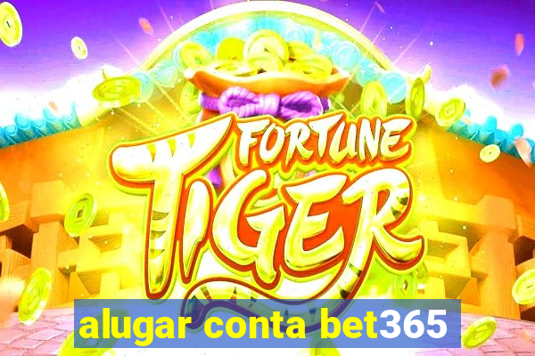 alugar conta bet365