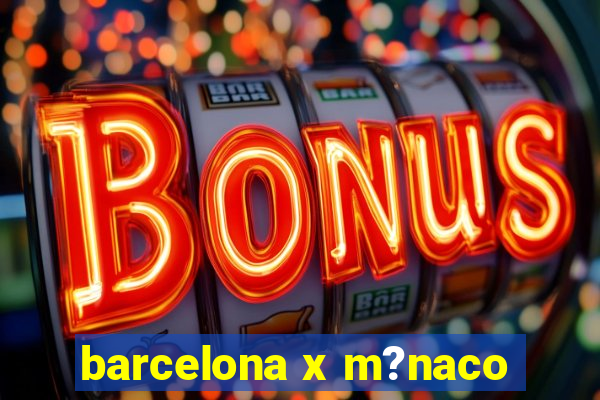 barcelona x m?naco