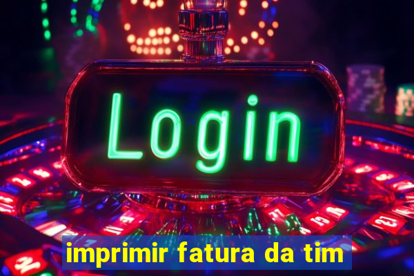 imprimir fatura da tim