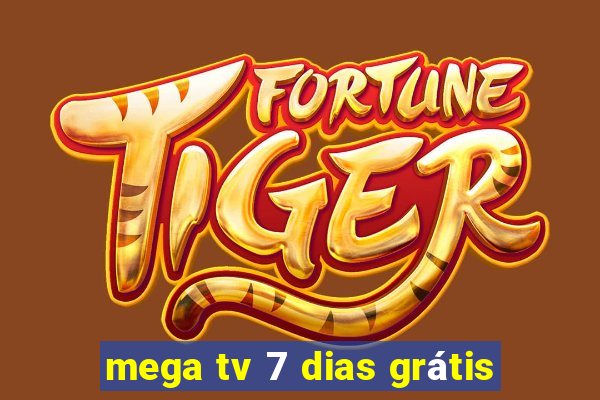 mega tv 7 dias grátis