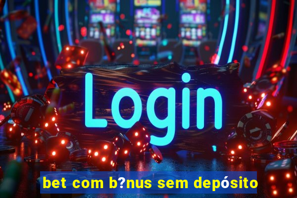 bet com b?nus sem depósito