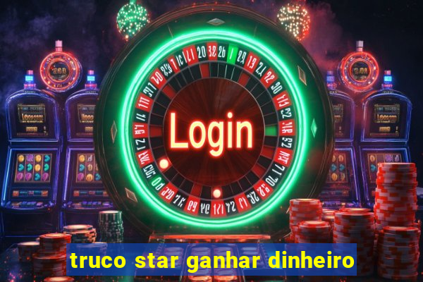 truco star ganhar dinheiro