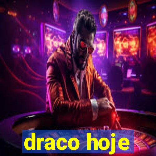 draco hoje