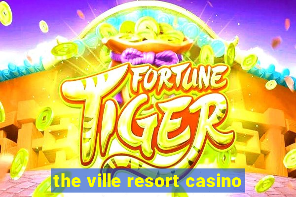 the ville resort casino