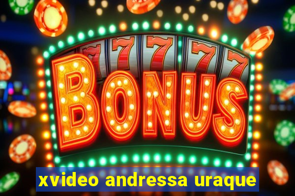 xvideo andressa uraque