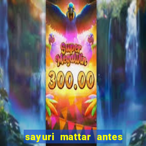 sayuri mattar antes e depois