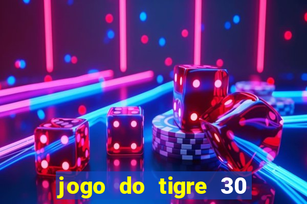 jogo do tigre 30 reais grátis