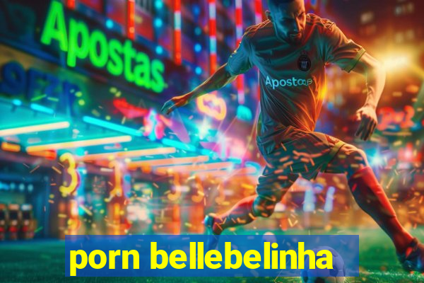 porn bellebelinha