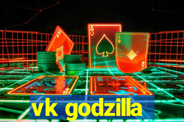 vk godzilla