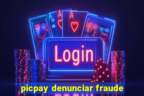 picpay denunciar fraude