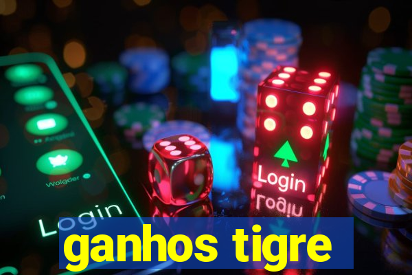 ganhos tigre