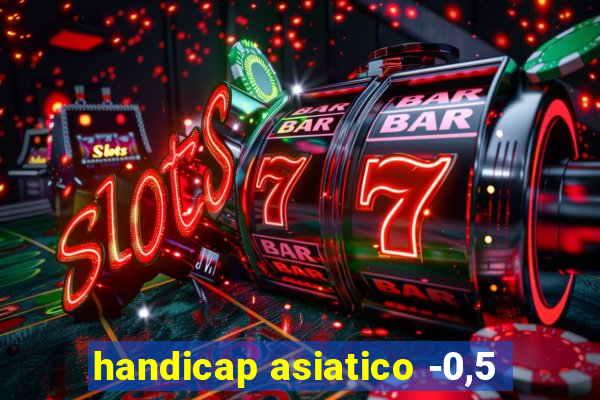 handicap asiatico -0,5