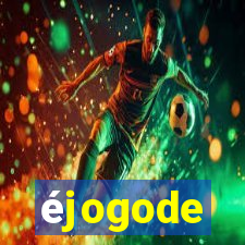 éjogode