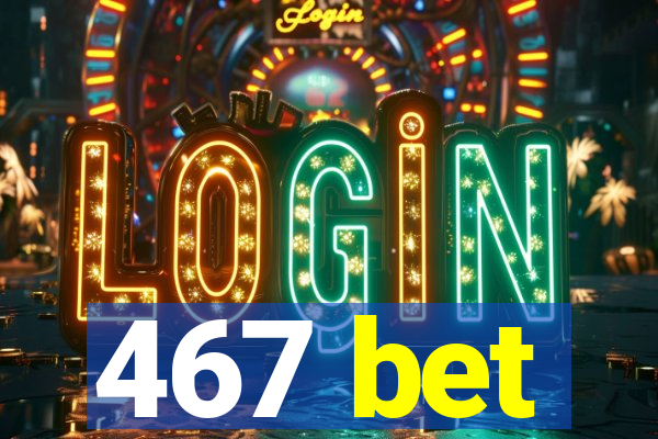 467 bet