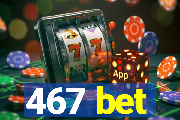 467 bet