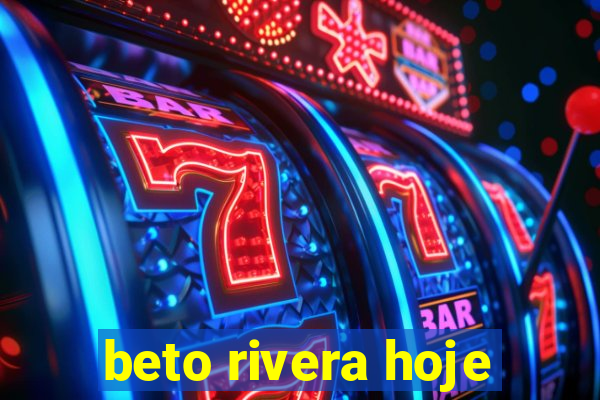 beto rivera hoje