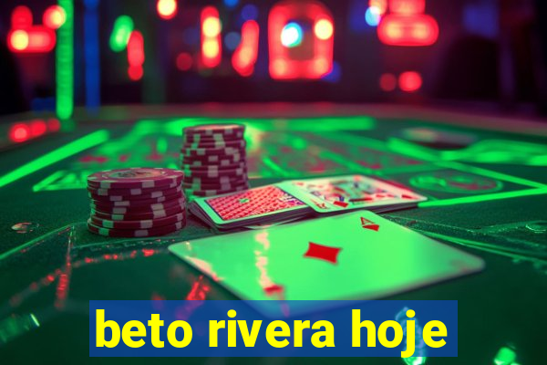 beto rivera hoje