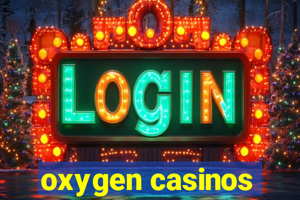 oxygen casinos