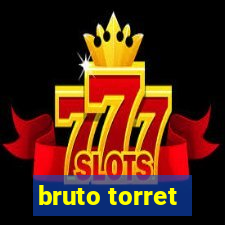 bruto torret