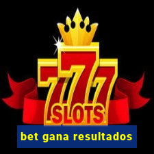 bet gana resultados