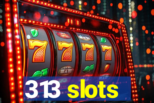 313 slots