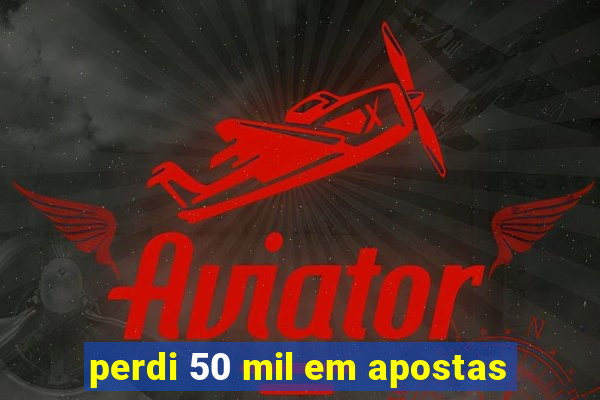 perdi 50 mil em apostas