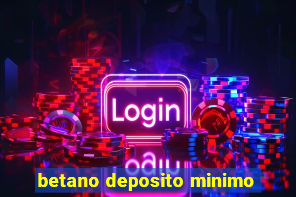 betano deposito minimo